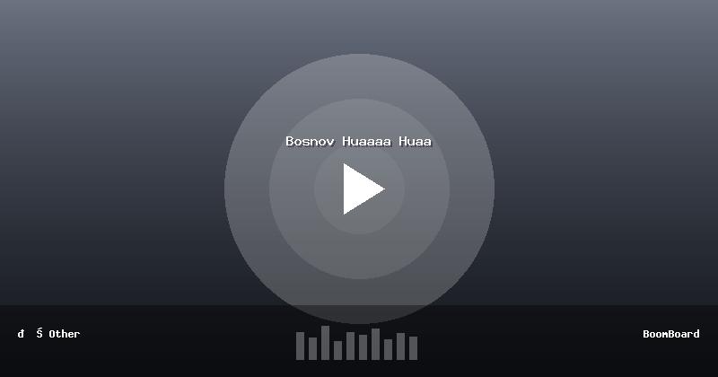 Bosnov Huaaaa Huaa
