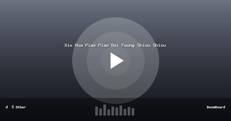 Xie Hua Piao Piao Bei Feung Shiou Shiou
