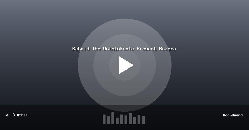 Behold The Unthinkable Present Rezero