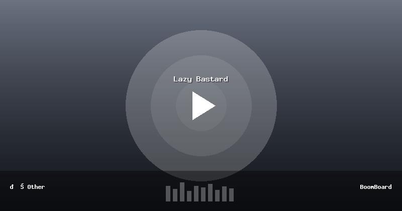 Lazy Bastard