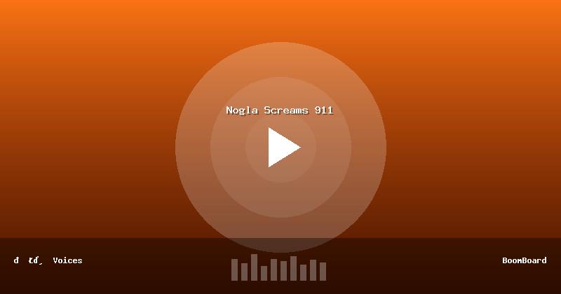 Nogla Screams 911