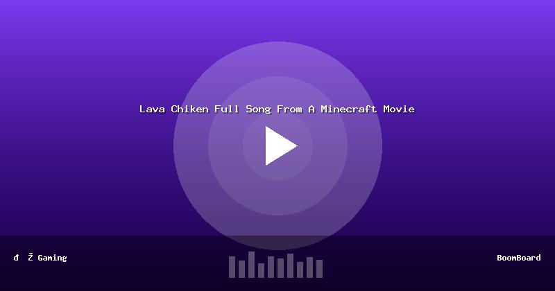 Lava Chiken Full Song From A Minecraft Movie