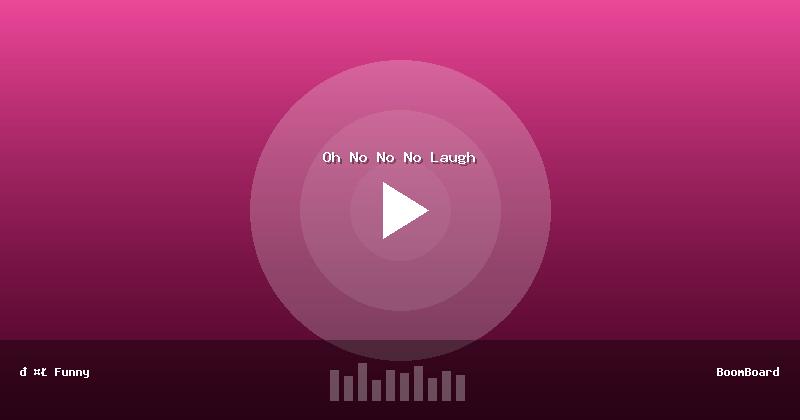 Oh No No No Laugh