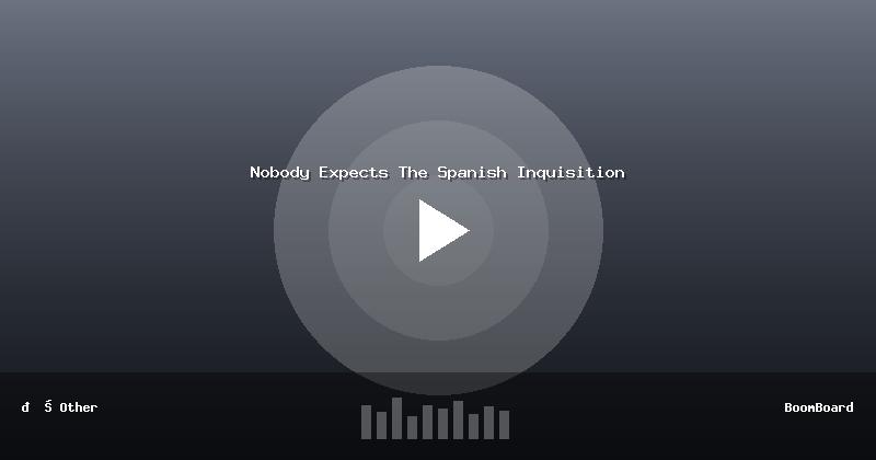 Nobody Expects The Spanish Inquisition