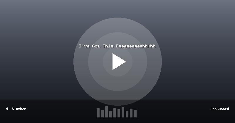 I've Got This Faaaaaaaaahhhhh