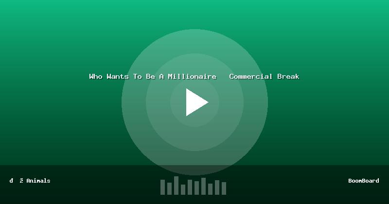 Who Wants To Be A Millionaire   Commercial Break