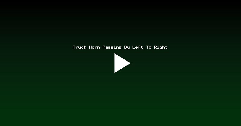 Truck Horn Passing By Left To Right