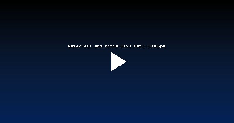 Waterfall and Birds-Mix3-Mst2-320Kbps