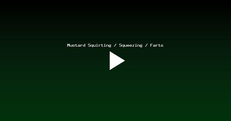 Mustard Squirting / Squeezing / Farts