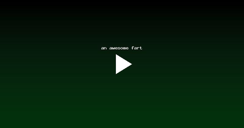 an awesome fart