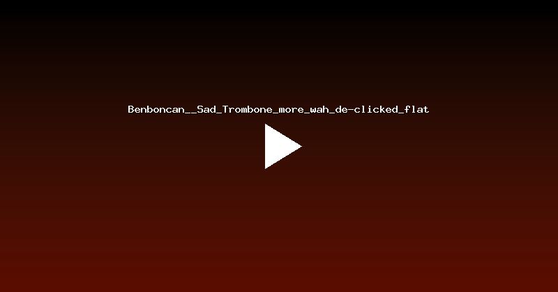 Benboncan__Sad_Trombone_more_wah_de-clicked_flat
