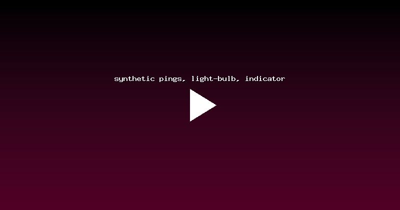 synthetic pings, light-bulb, indicator
