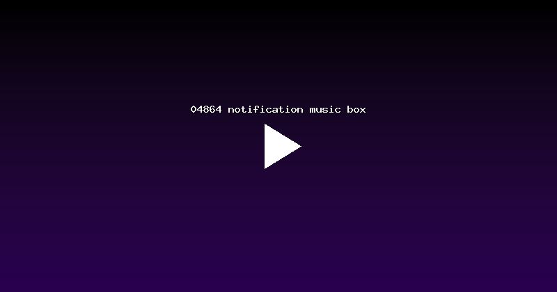 04864 notification music box