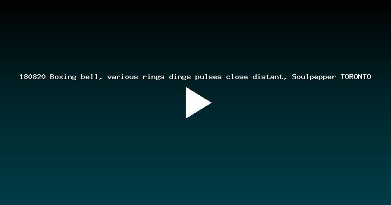 180820 Boxing bell, various rings dings pulses close distant, Soulpepper TORONTO