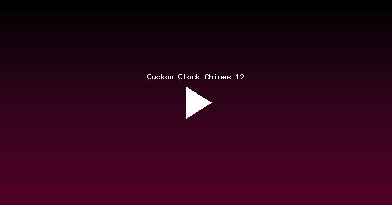 Cuckoo Clock Chimes 12