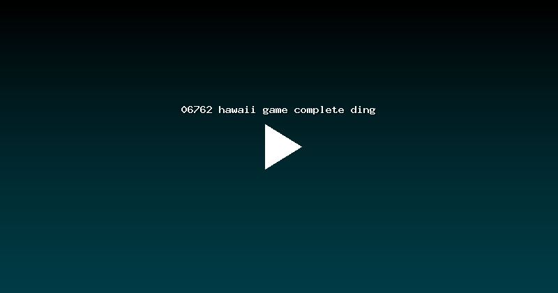 06762 hawaii game complete ding