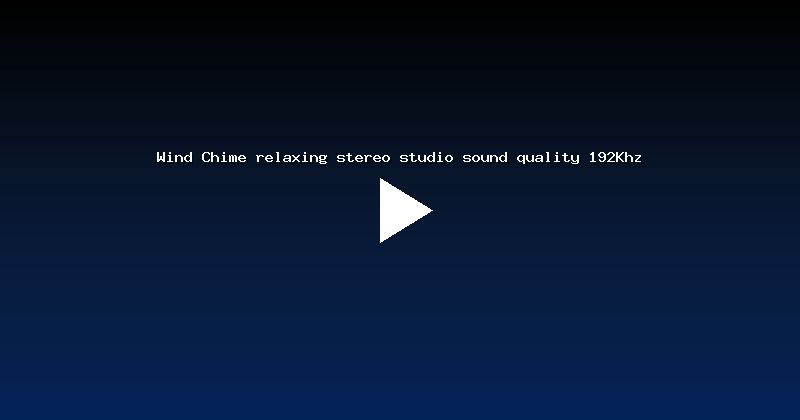 Wind Chime relaxing stereo studio sound quality 192Khz