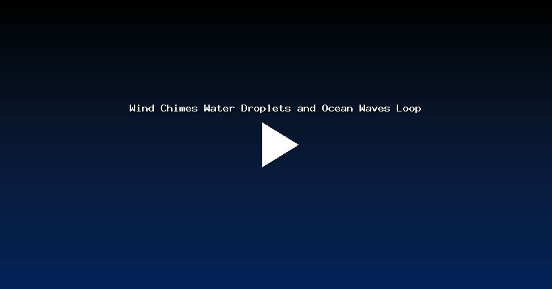 Wind Chimes Water Droplets and Ocean Waves Loop
