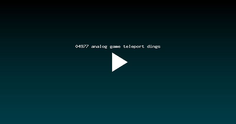 04977 analog game teleport dings