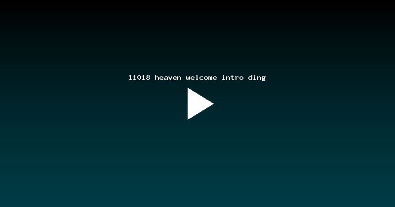 11018 heaven welcome intro ding