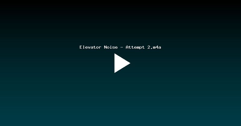 Elevator Noise - Attempt 2.m4a