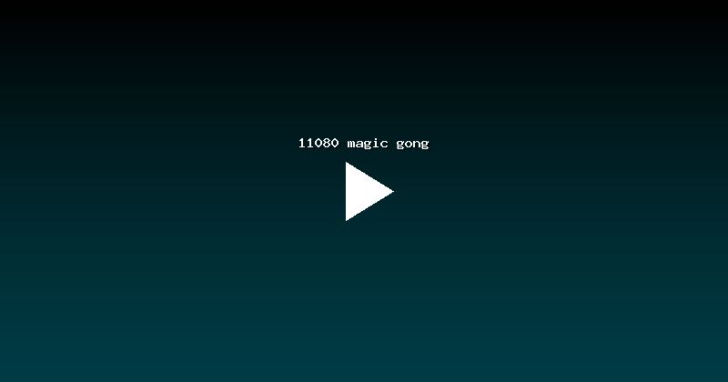 11080 magic gong