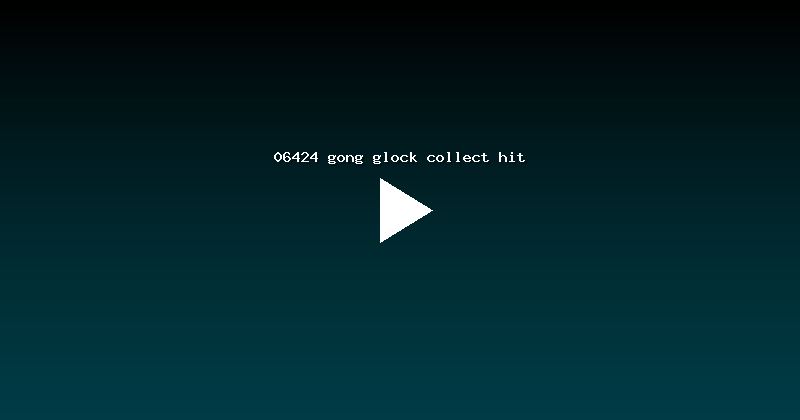 06424 gong glock collect hit