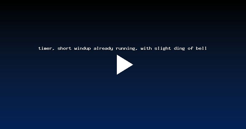 timer, short windup already running, with slight ding of bell