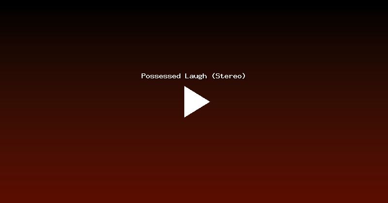 Possessed Laugh (Stereo)
