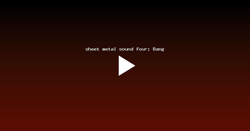 sheet metal sound four: Bang