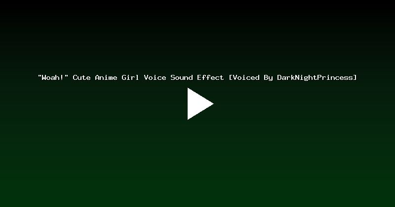 "Woah!" Cute Anime Girl Voice Sound Effect [Voiced By DarkNightPrincess]
