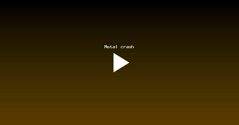 Metal crash
