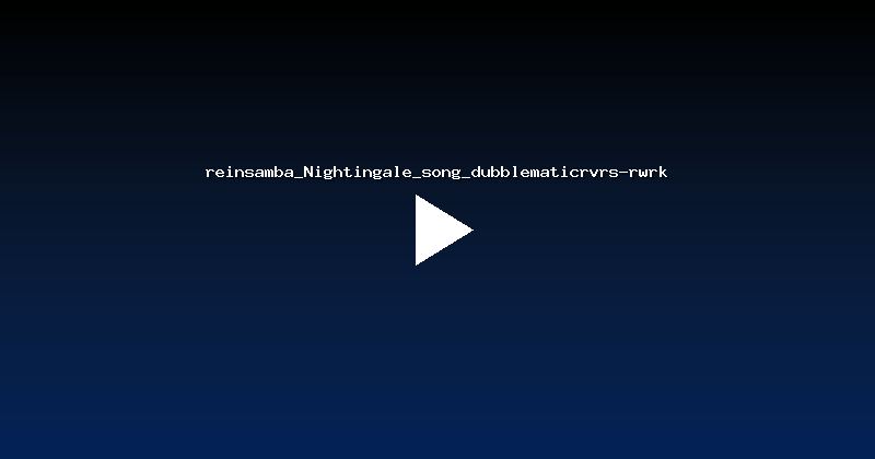 reinsamba_Nightingale_song_dubblematicrvrs-rwrk