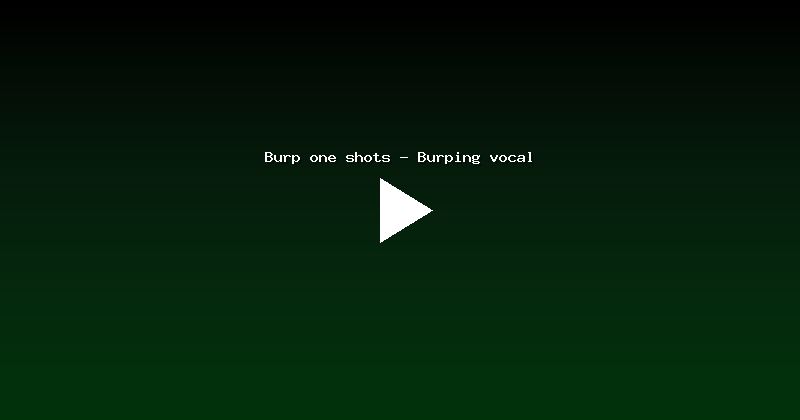 Burp one shots - Burping vocal