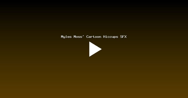 Myles Moss' Cartoon Hiccups SFX