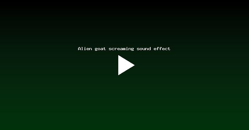 Alien goat screaming sound effect