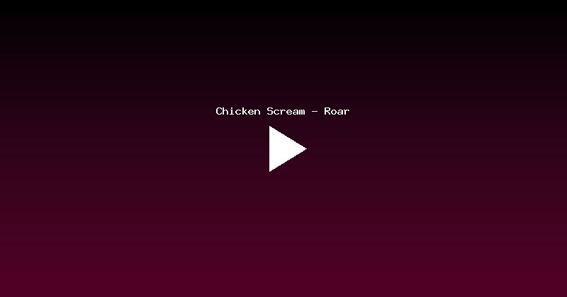 Chicken Scream - Roar