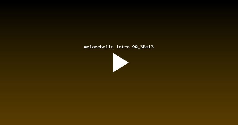 melancholic intro 0Q_35mi3