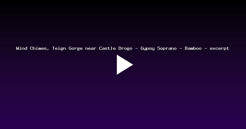 Wind Chimes, Teign Gorge near Castle Drogo - Gypsy Soprano - Bamboo - excerpt