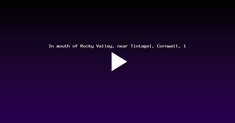 In mouth of Rocky Valley, near Tintagel, Cornwall, 1