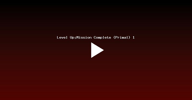 Level Up:Mission Complete (Primal) 1