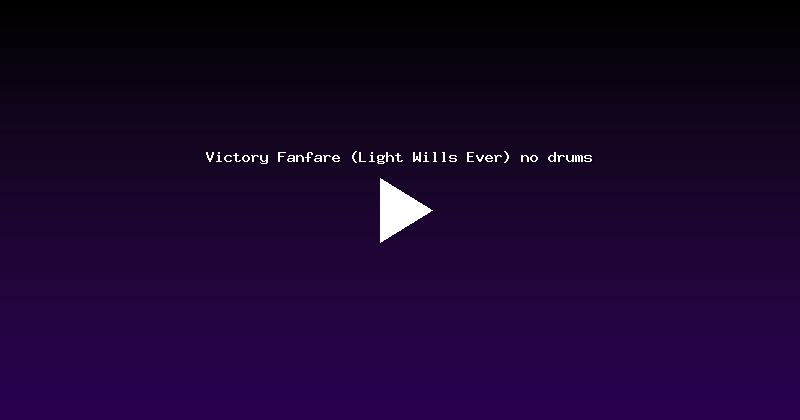 Victory Fanfare (Light Wills Ever) no drums