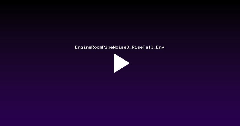 EngineRoomPipeNoise3_RiseFall_Env