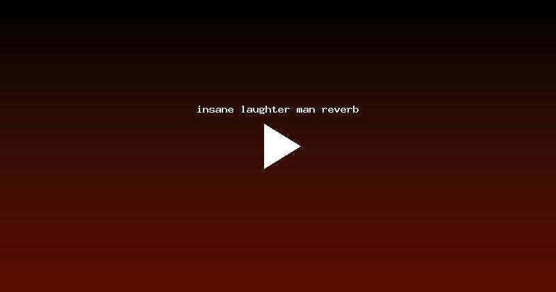 insane laughter man reverb