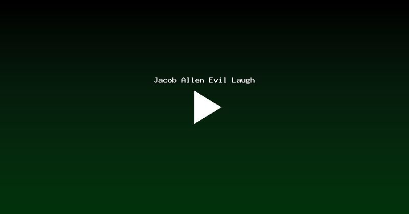 Jacob Allen Evil Laugh