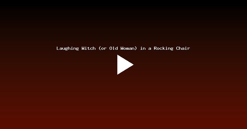 Laughing Witch (or Old Woman) in a Rocking Chair