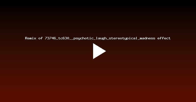 Remix of 73746_tc630__psychotic_laugh_stereotypical_madness effect