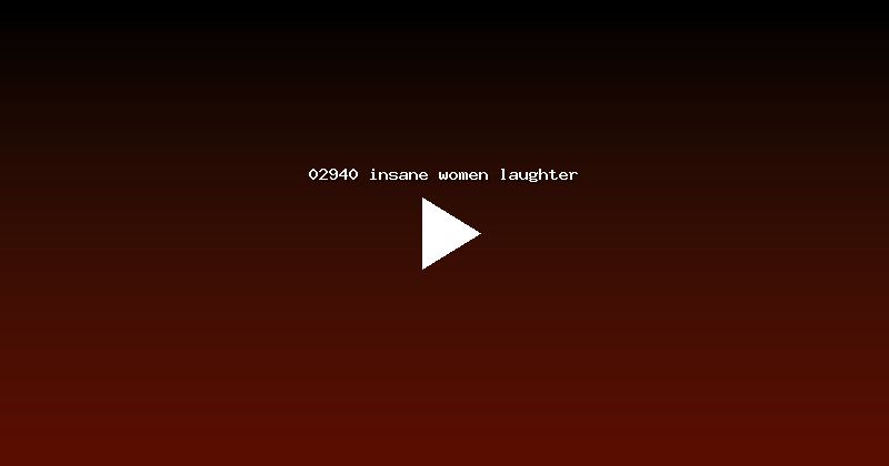 02940 insane women laughter