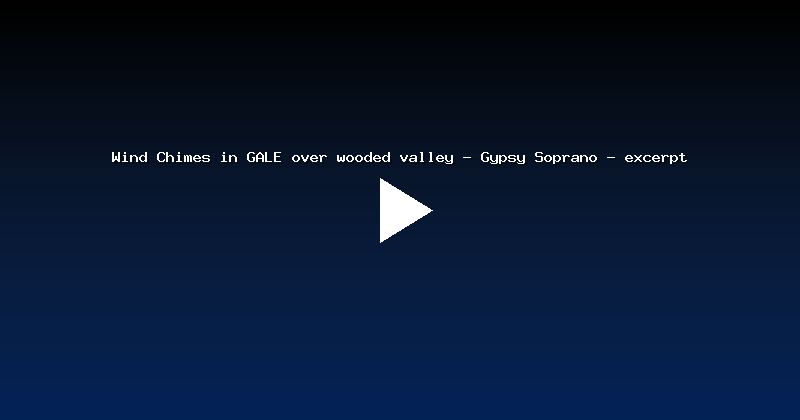 Wind Chimes in GALE over wooded valley - Gypsy Soprano - excerpt
