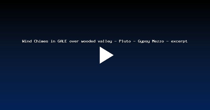 Wind Chimes in GALE over wooded valley - Pluto - Gypsy Mezzo - excerpt